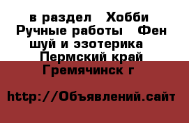  в раздел : Хобби. Ручные работы » Фен-шуй и эзотерика . Пермский край,Гремячинск г.